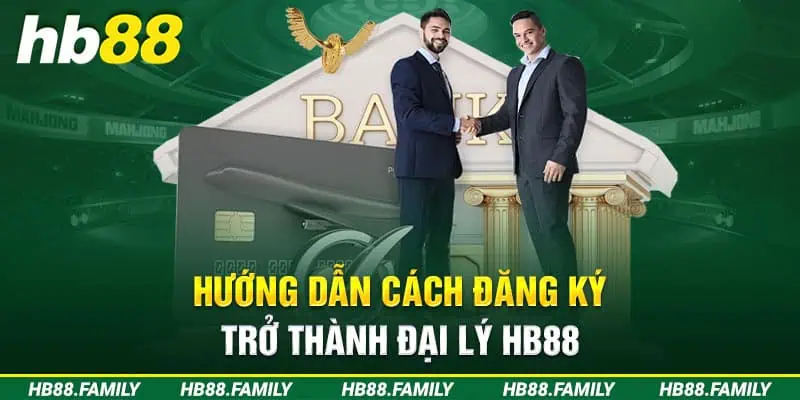 Hướng dẫn cách đăng ký trở thành đại lý HB88