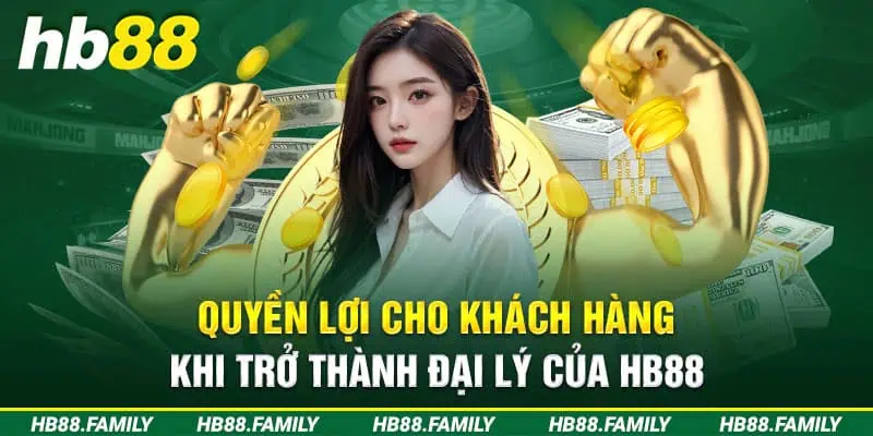 Quyền lợi cho khách hàng khi trở thành đại lý của HB88