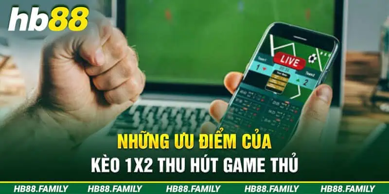 Những ưu điểm của kèo 1x2 thu hút game thủ 