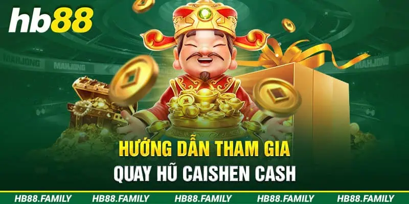 Hướng dẫn tham gia quay hũ Caishen Cash