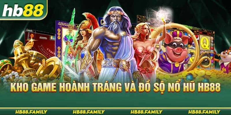 Kho game hoành tráng và đồ sộ nổ hũ HB88