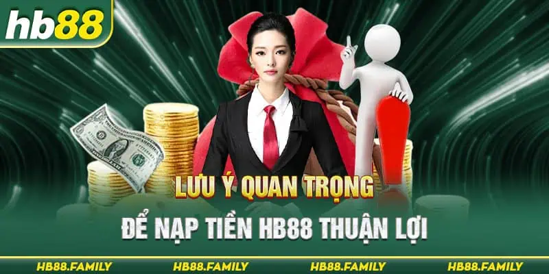 Lưu ý quan trọng để nạp tiền HB88 thuận lợi 