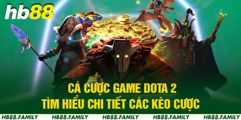 Cá Cược Game Dota2 - Tìm Hiểu Chi Tiết Các Kèo Cược