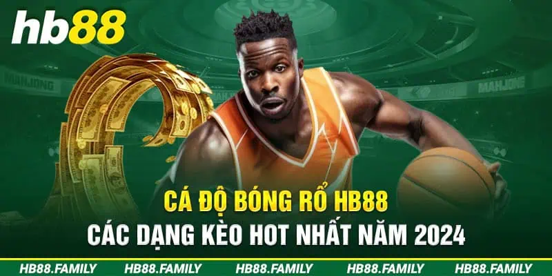 Cá Độ Bóng Rổ HB88 - Các Dạng Kèo Hot Nhất Năm 2024