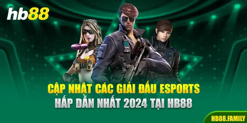 Cập Nhật Các Giải Đấu Esports Hấp Dẫn Nhất 2024 Tại HB88