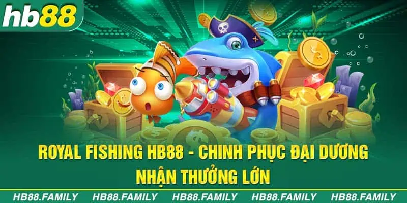 Royal Fishing HB88 - Chinh Phục Đại Dương Nhận Thưởng Lớn