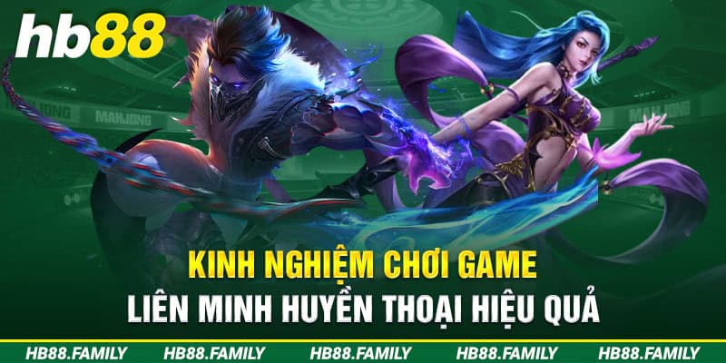 Kinh nghiệm chơi game Liên Minh Huyền Thoại hiệu quả