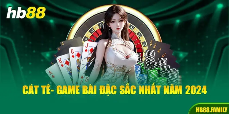 Cát Tê | Game Bài Đặc Sắc Đáng Trải Nghiệm Trong Năm 2024