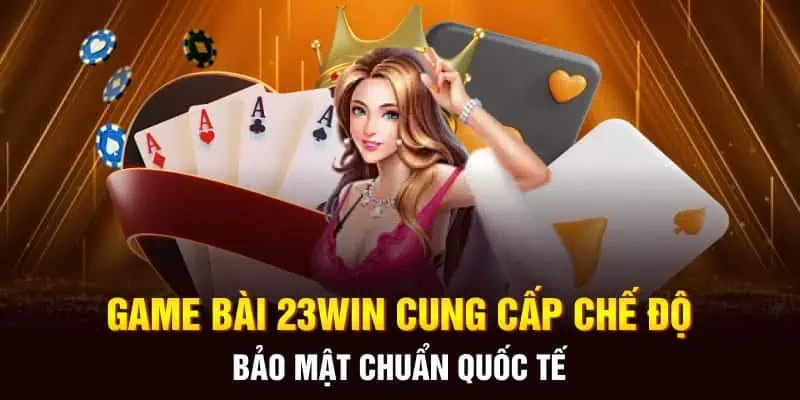 Game bài 23Win cung cấp chế độ bảo mật chuẩn quốc tế